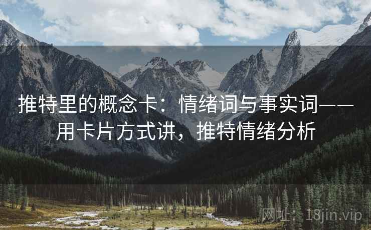 推特里的概念卡:情绪词与事实词——用卡片方式讲,推特情绪分析 推特里的概念卡:情绪词与事实词——用卡片方式讲,推特情绪分析