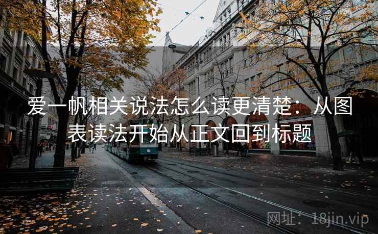 爱一帆相关说法怎么读更清楚:从图表读法开始从正文回到标题 爱一帆相关说法怎么读更清楚:从图表读法开始从正文回到标题