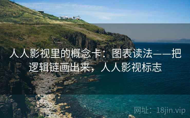 人人影视里的概念卡：图表读法——把逻辑链画出来，人人影视标志